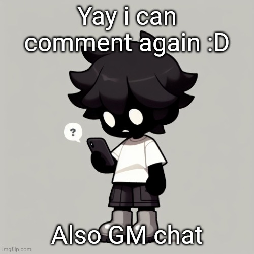 Silly fucking goober | Yay i can comment again :D; Also GM chat | image tagged in silly fucking goober | made w/ Imgflip meme maker
