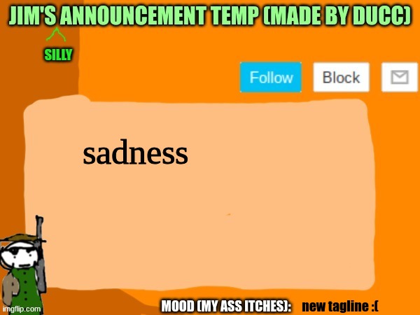 jims template | sadness; new tagline :( | image tagged in jims template | made w/ Imgflip meme maker