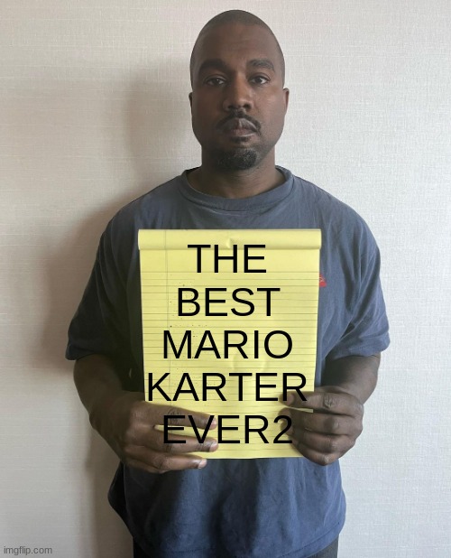 propoganda. | THE
BEST
MARIO
KARTER
EVER2 | image tagged in kanye with a note block | made w/ Imgflip meme maker