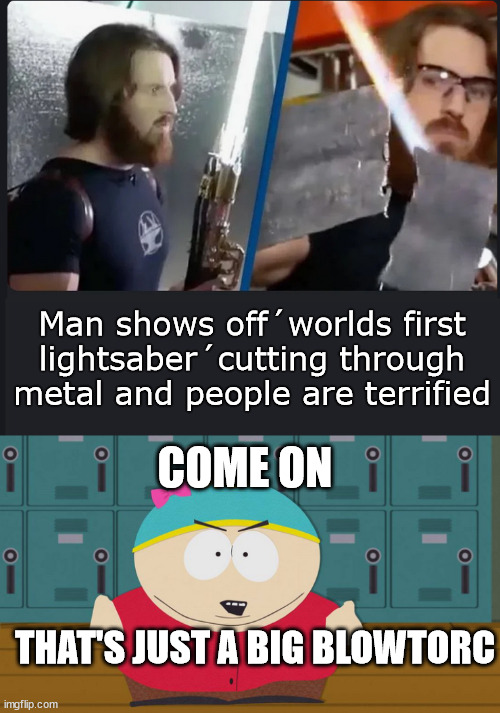 Dont panic | Man shows off´worlds first lightsaber´cutting through metal and people are terrified; COME ON; THAT'S JUST A BIG BLOWTORC | image tagged in lightsaber,tools,thehacksmith,lattice climbing,meme,fun | made w/ Imgflip meme maker