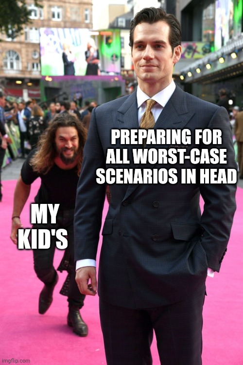 Kids | PREPARING FOR ALL WORST-CASE SCENARIOS IN HEAD; MY KID'S | image tagged in jason momoa henry cavill meme | made w/ Imgflip meme maker