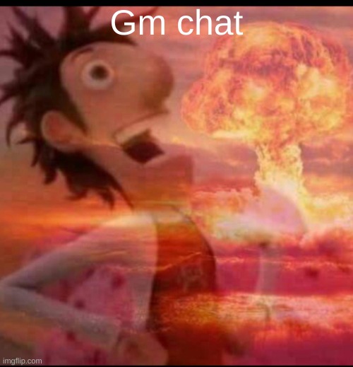 :P | Gm chat | image tagged in mushroomcloudy | made w/ Imgflip meme maker