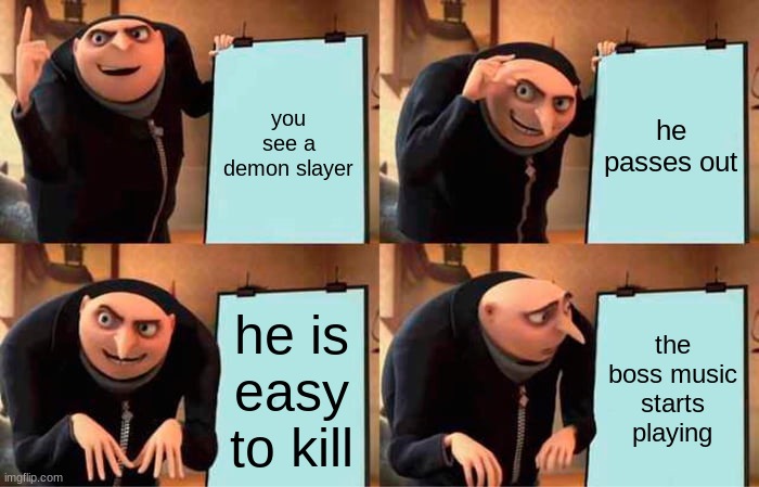 Zenitsu | you see a demon slayer; he passes out; he is easy to kill; the boss music starts playing | image tagged in memes,gru's plan | made w/ Imgflip meme maker