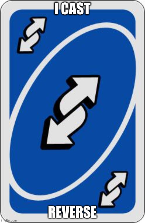 uno reverse card | I CAST REVERSE | image tagged in uno reverse card | made w/ Imgflip meme maker