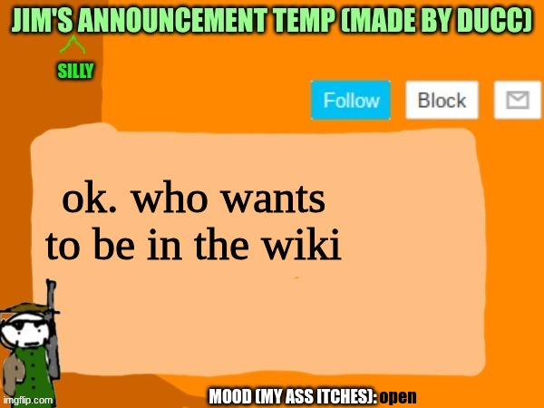 jims template | ok. who wants to be in the wiki; open | image tagged in jims template | made w/ Imgflip meme maker