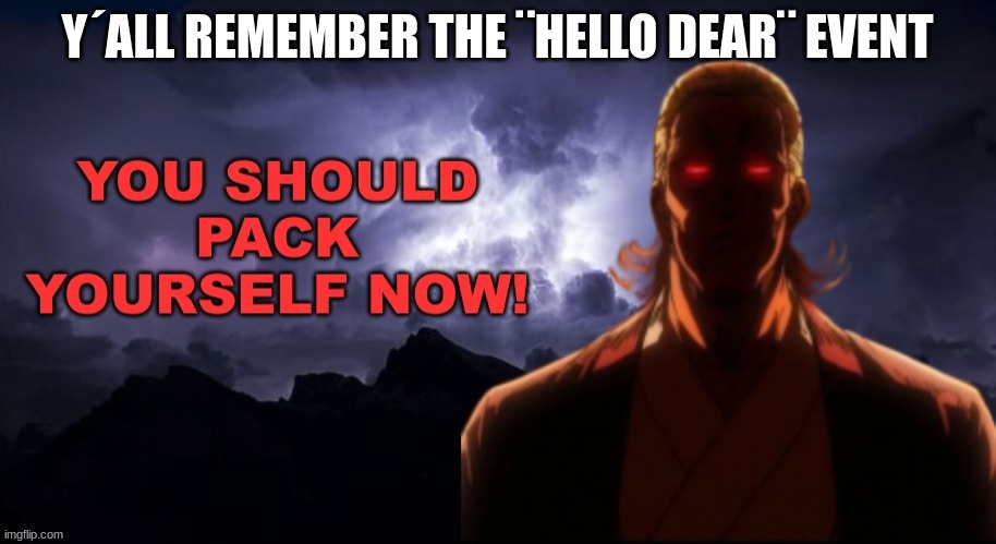 m | Y´ALL REMEMBER THE ¨HELLO DEAR¨ EVENT | image tagged in packgod pack yourself now | made w/ Imgflip meme maker