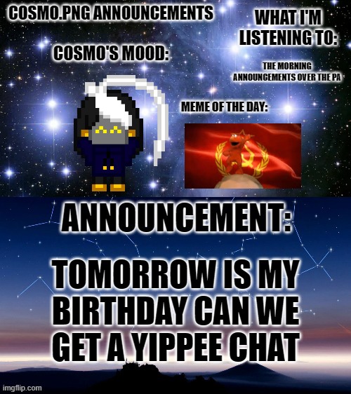 THE YIP | THE MORNING ANNOUNCEMENTS OVER THE PA; TOMORROW IS MY BIRTHDAY CAN WE GET A YIPPEE CHAT | image tagged in cosmo png announcement template | made w/ Imgflip meme maker