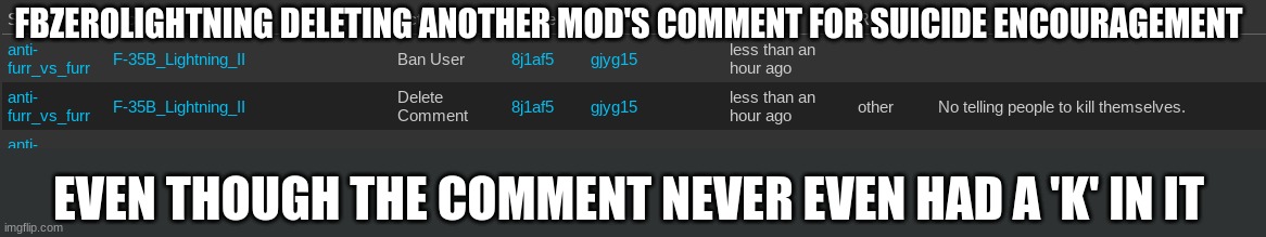 FBZEROLIGHTNING DELETING ANOTHER MOD'S COMMENT FOR SUICIDE ENCOURAGEMENT; EVEN THOUGH THE COMMENT NEVER EVEN HAD A 'K' IN IT | made w/ Imgflip meme maker