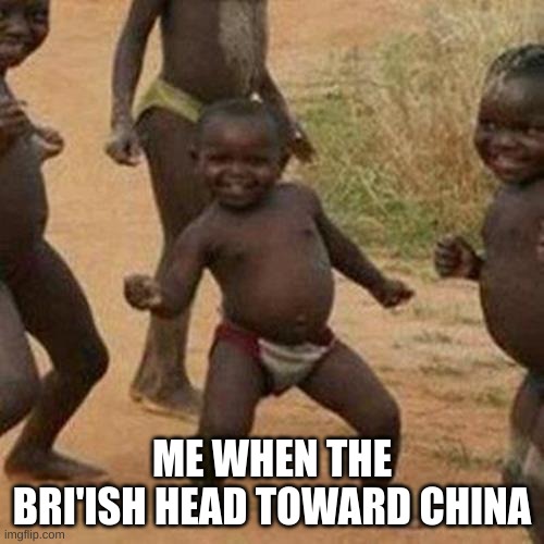 Third World Success Kid | ME WHEN THE BRI'ISH HEAD TOWARD CHINA | image tagged in memes,third world success kid,funny,dancing | made w/ Imgflip meme maker