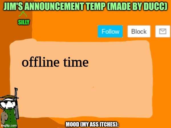 jims template | offline time | image tagged in jims template | made w/ Imgflip meme maker