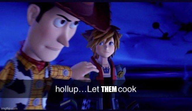 hollup let him cook | THEM | image tagged in hollup let him cook | made w/ Imgflip meme maker