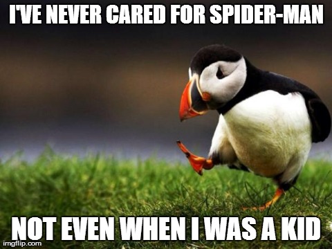 Unpopular Opinion Puffin | I'VE NEVER CARED FOR SPIDER-MAN NOT EVEN WHEN I WAS A KID | image tagged in memes,unpopular opinion puffin | made w/ Imgflip meme maker