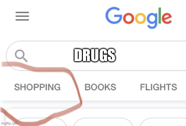 drugs | DRUGS | image tagged in shopping google | made w/ Imgflip meme maker