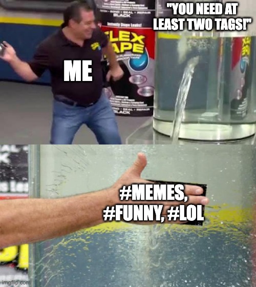 i mean they are tags... | "YOU NEED AT LEAST TWO TAGS!"; ME; #MEMES, #FUNNY, #LOL | image tagged in flex tape,viral,memes,funny,imgflip | made w/ Imgflip meme maker