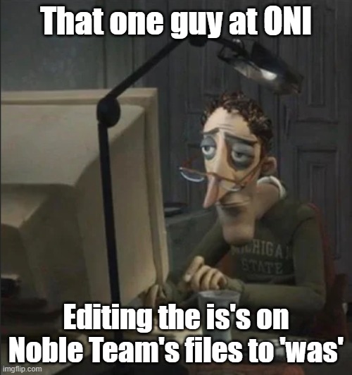 Tired Guy Typing | That one guy at ONI; Editing the is's on Noble Team's files to 'was' | image tagged in tired guy typing | made w/ Imgflip meme maker