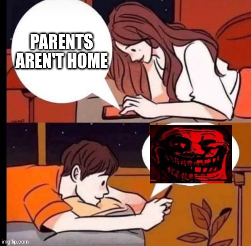 L | PARENTS AREN'T HOME | image tagged in parents aren't home | made w/ Imgflip meme maker