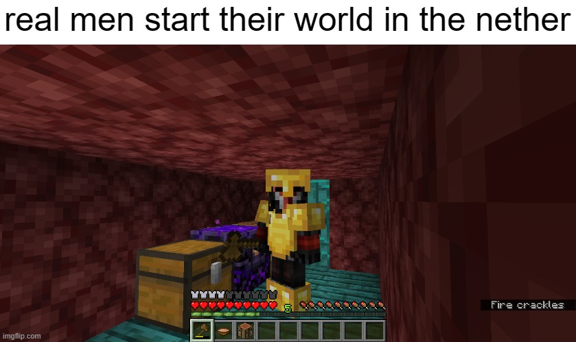 real men start their world in the nether | made w/ Imgflip meme maker