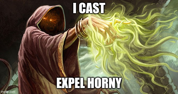 I cast | I CAST EXPEL HORNY | image tagged in i cast | made w/ Imgflip meme maker