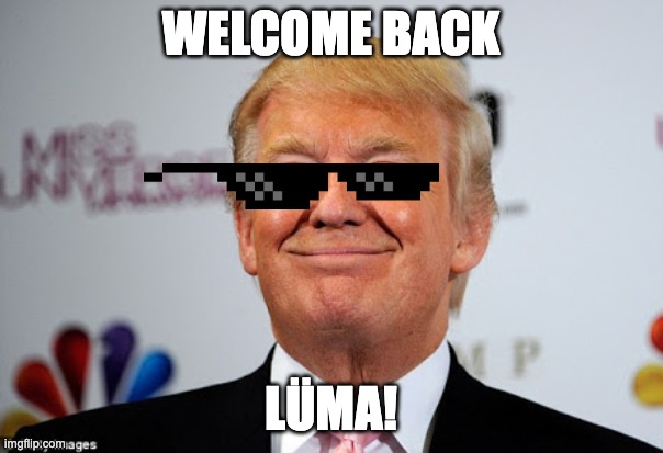 WELCOME BACK LÜMA! | image tagged in donald trump approves | made w/ Imgflip meme maker