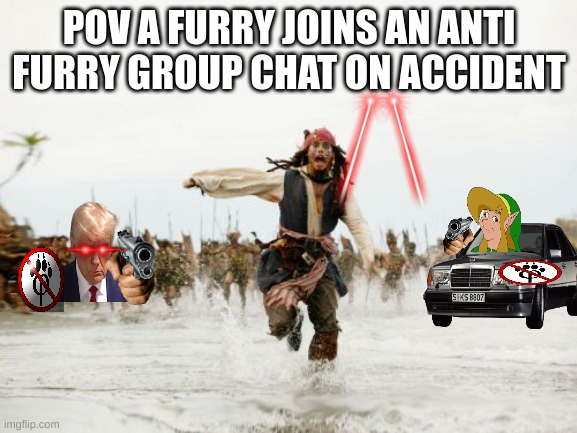 Jack Sparrow Being Chased | POV A FURRY JOINS AN ANTI FURRY GROUP CHAT ON ACCIDENT | image tagged in memes,jack sparrow being chased | made w/ Imgflip meme maker