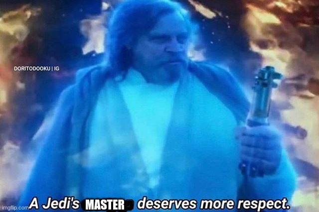 A Jedi's weapon deserves more respect | MASTER | image tagged in a jedi's weapon deserves more respect | made w/ Imgflip meme maker
