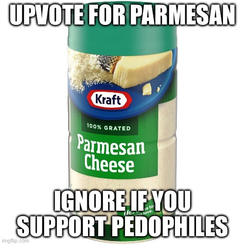 I would upvote | UPVOTE FOR PARMESAN; IGNORE IF YOU SUPPORT PEDOPHILES | image tagged in parmesan | made w/ Imgflip meme maker