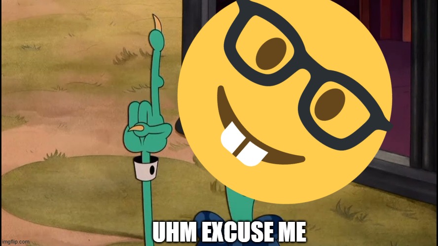 the ultimate hated nerd | UHM EXCUSE ME | image tagged in stickler excuse me,cuphead,nerd,netflix,netflix adaptation,nerd emoji | made w/ Imgflip meme maker