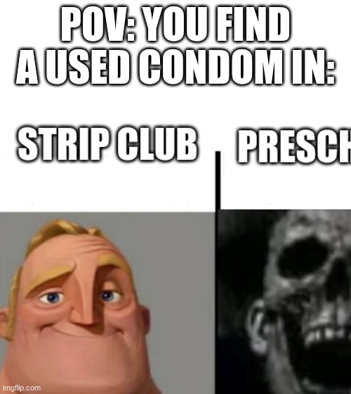 my first post here! | POV: YOU FIND A USED CONDOM IN: | image tagged in oh no | made w/ Imgflip meme maker