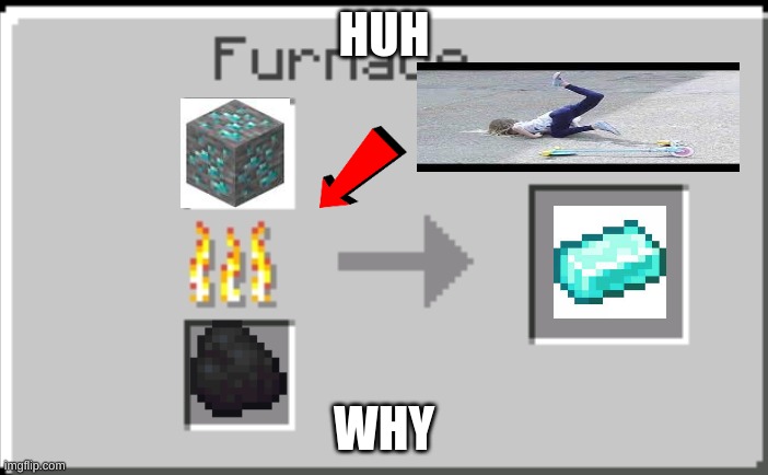 nope ????????????????? | HUH; WHY | image tagged in minecraft furnace,dumbest minecrafer ever | made w/ Imgflip meme maker
