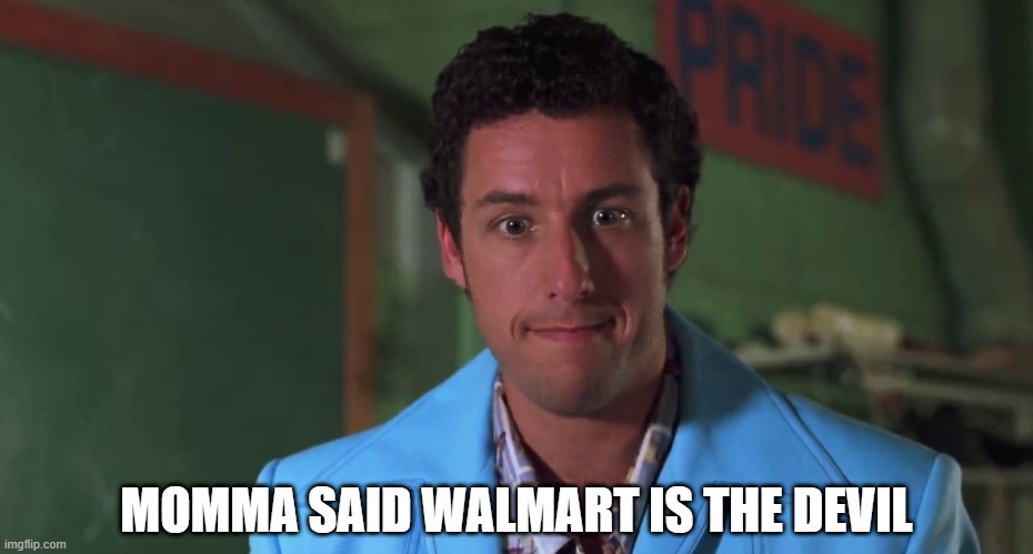 My momma said | MOMMA SAID WALMART IS THE DEVIL | image tagged in my momma said | made w/ Imgflip meme maker