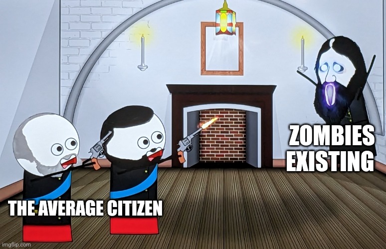 Most people would fall to the zombie apocalypse | ZOMBIES EXISTING; THE AVERAGE CITIZEN | image tagged in when you piss off a russian wizard,jpfan102504,zombies | made w/ Imgflip meme maker