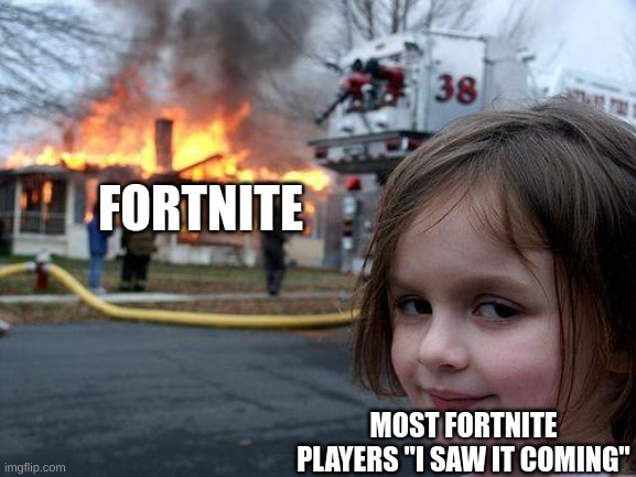 Disaster Girl Meme | FORTNITE; MOST FORTNITE PLAYERS "I SAW IT COMING" | image tagged in memes,disaster girl,fortnite,fortnite meme,gaming,video games | made w/ Imgflip meme maker