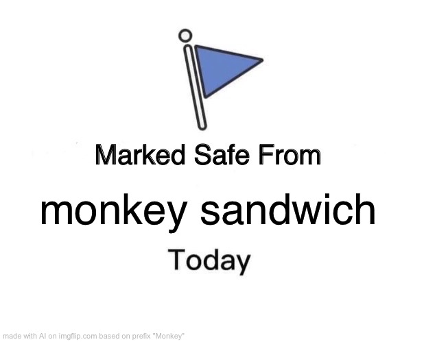 Monkey sandwich | monkey sandwich | image tagged in memes,marked safe from | made w/ Imgflip meme maker