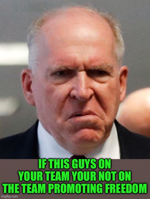 Grumpy John Brennan | IF THIS GUYS ON YOUR TEAM YOUR NOT ON THE TEAM PROMOTING FREEDOM | image tagged in grumpy john brennan | made w/ Imgflip meme maker