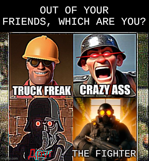 made because I was bored. which are you | OUT OF YOUR FRIENDS, WHICH ARE YOU? | image tagged in out of your friends which are you,funny,memes,shitpost,apyr | made w/ Imgflip meme maker