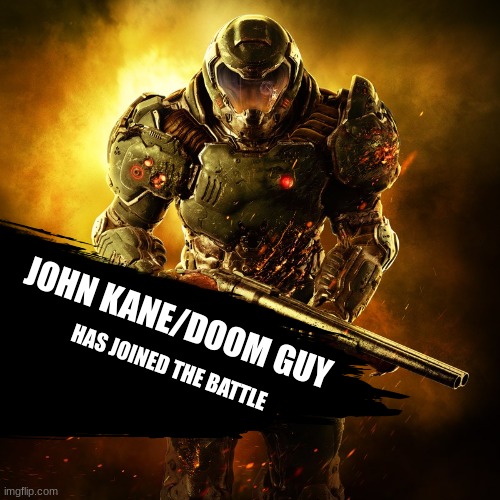 Doomguy | JOHN KANE/DOOM GUY HAS JOINED THE BATTLE | image tagged in doomguy | made w/ Imgflip meme maker