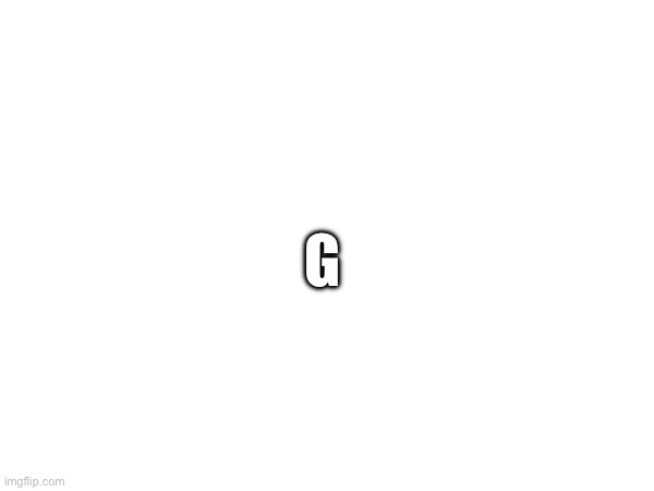G | made w/ Imgflip meme maker