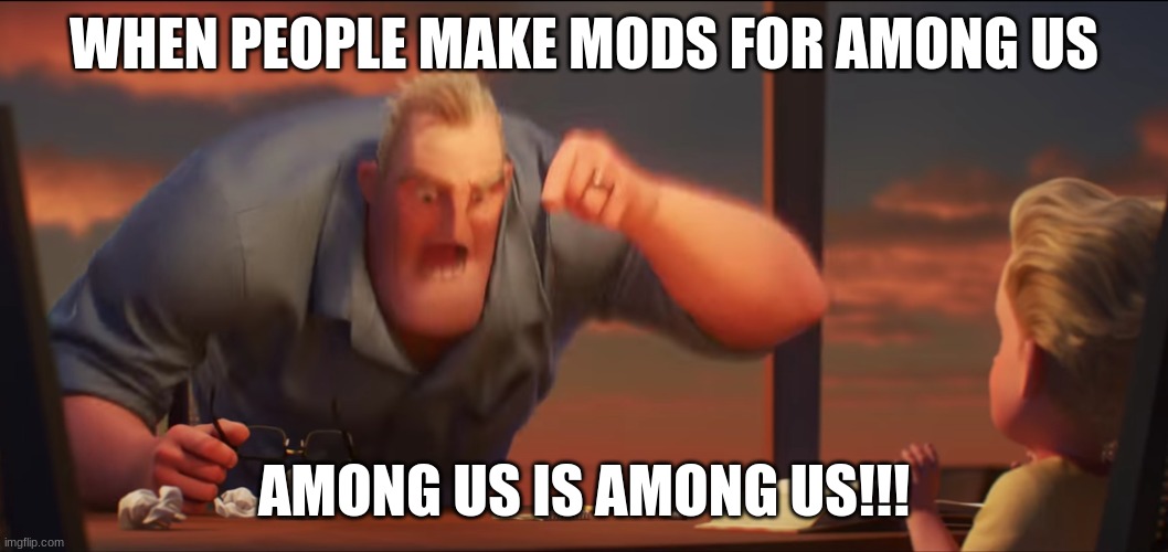 math is math | WHEN PEOPLE MAKE MODS FOR AMONG US; AMONG US IS AMONG US!!! | image tagged in math is math | made w/ Imgflip meme maker