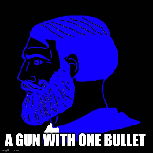 A GUN WITH ONE BULLET | image tagged in faith | made w/ Imgflip meme maker