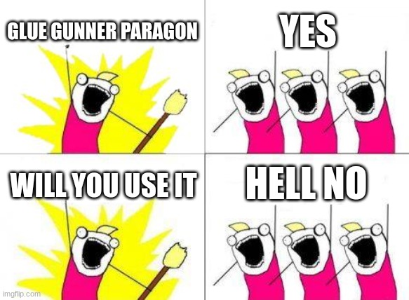 Bloons TD 6 memes | GLUE GUNNER PARAGON; YES; HELL NO; WILL YOU USE IT | image tagged in memes,what do we want | made w/ Imgflip meme maker