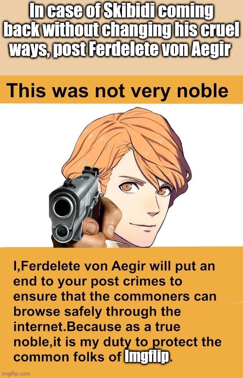 I found this a bit too late but just in case | In case of Skibidi coming back without changing his cruel ways, post Ferdelete von Aegir; Imgflip | image tagged in just in case | made w/ Imgflip meme maker