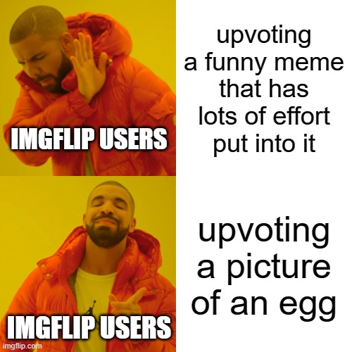 free Kladdkaka | upvoting a funny meme that has lots of effort put into it; IMGFLIP USERS; upvoting a picture of an egg; IMGFLIP USERS | image tagged in memes,drake hotline bling | made w/ Imgflip meme maker