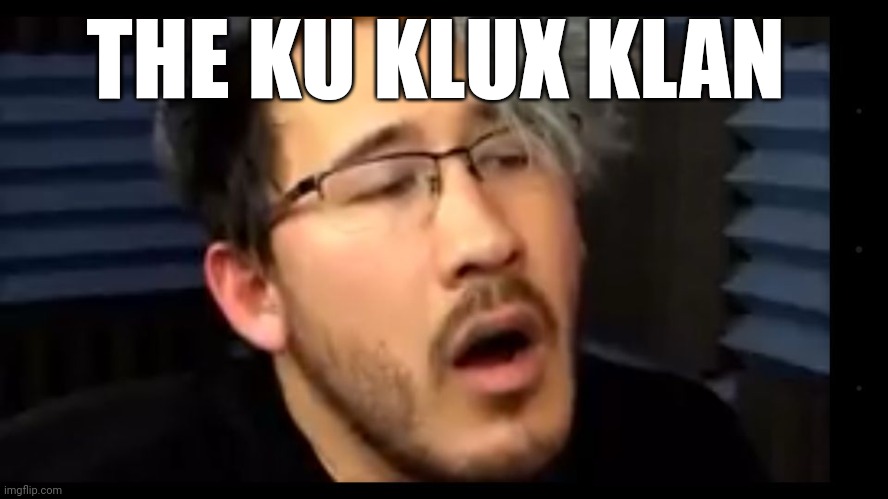 Markiplier dat look | THE KU KLUX KLAN | image tagged in markiplier dat look | made w/ Imgflip meme maker