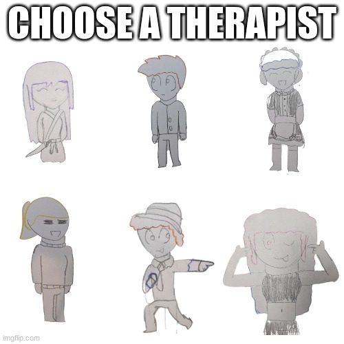 Note: they cannot hurt you physically. or do anything with you physically. unless it has something to do with going for a walk o | CHOOSE A THERAPIST | image tagged in memes,blank transparent square | made w/ Imgflip meme maker