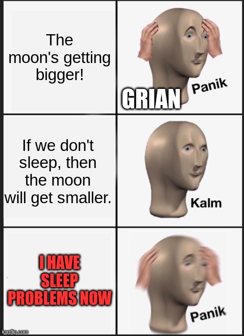 Panik Kalm Panik Meme | The moon's getting bigger! If we don't sleep, then the moon will get smaller. I HAVE SLEEP PROBLEMS NOW GRIAN | image tagged in memes,panik kalm panik | made w/ Imgflip meme maker