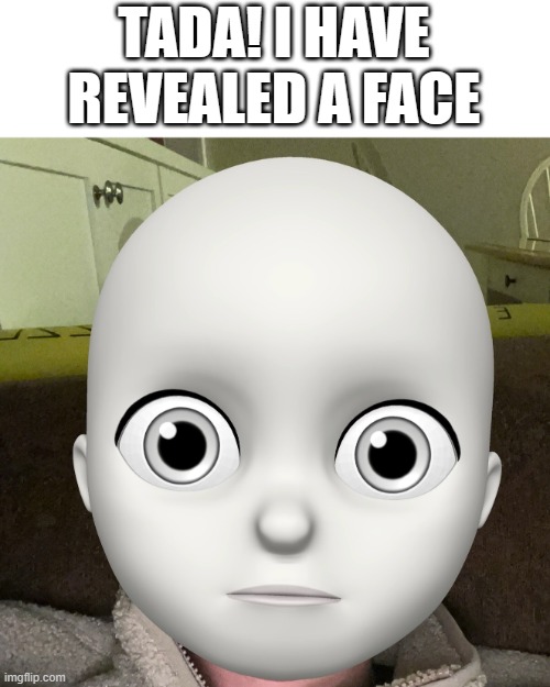 Here is a reveal of a face (never said it would be my face) | TADA! I HAVE REVEALED A FACE | image tagged in funny,troll face,face reveal,meme,joke,prank | made w/ Imgflip meme maker