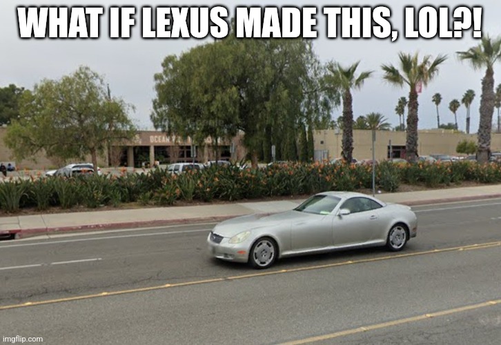 GOOGLE MAPS, WHAT HAVE YOU DONE TO THIS LEXUS?! | WHAT IF LEXUS MADE THIS, LOL?! | image tagged in memes,google maps,lexus,lag,what if,you had one job | made w/ Imgflip meme maker