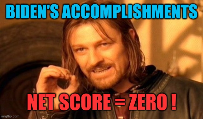 One Does Not Simply | BIDEN'S ACCOMPLISHMENTS; NET SCORE = ZERO ! | image tagged in memes,one does not simply | made w/ Imgflip meme maker