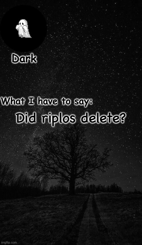 Dark temp made by corpse | Did riplos delete? | image tagged in dark temp made by corpse | made w/ Imgflip meme maker