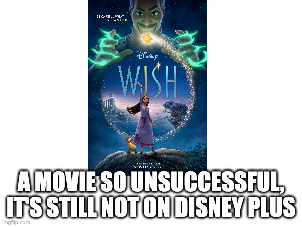 A MOVIE SO UNSUCCESSFUL, IT'S STILL NOT ON DISNEY PLUS | image tagged in disney | made w/ Imgflip meme maker